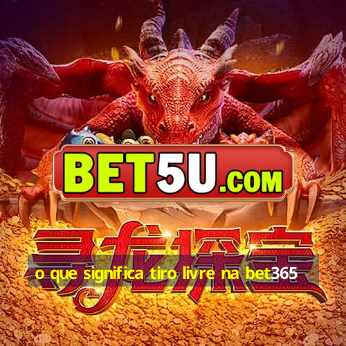 o que significa tiro livre na bet365